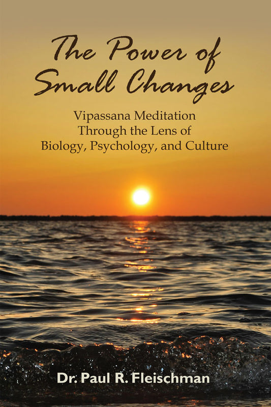 The Power of Small Changes: Vipassana Meditation Through the Lens of Biology, Psychology, and Culture