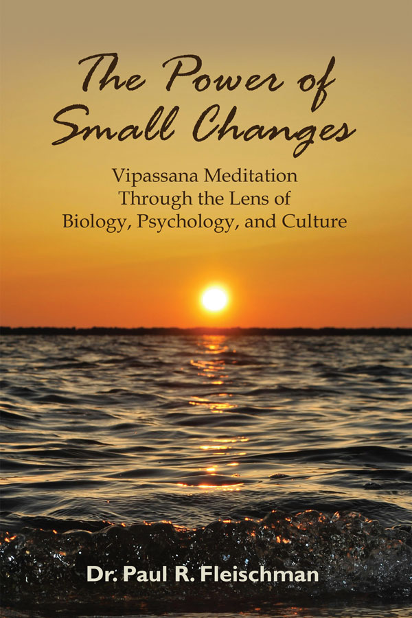The Power of Small Changes: Vipassana Meditation Through the Lens of Biology, Psychology, and Culture - eBook (PDF | ePUB | MOBI)